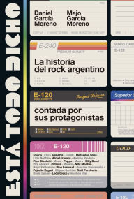 Title: Está todo dicho: La historia del rock argentino contada por sus protagonistas, Author: Daniel García Moreno