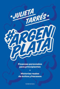 Title: #ArgenPlata: Finanzas personales para principiantes Historias reales de éxitos y fracasos, Author: Julieta Tarrés