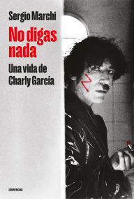 Title: No digas nada: Una vida de Charly García, Author: Sergio Marchi