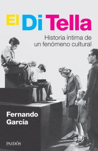 Title: El Di Tella: Historia íntima de un fenómeno cultural, Author: Fernando García