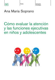 Title: Cómo evaluar la atención y las funciones ejecutivas en niños y adolescentes, Author: Ana María Soprano