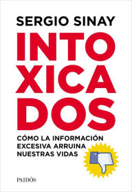 Title: Intoxicados: Cómo la información excesiva arruina nuestras vidas, Author: Sergio Sinay