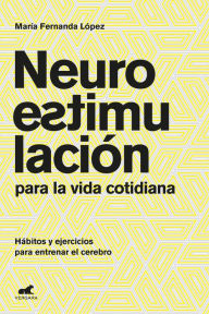 Title: Neuroestimulación para la vida cotidiana: Hábitos y ejercicios para entrenar el cerebro, Author: María Fernanda López