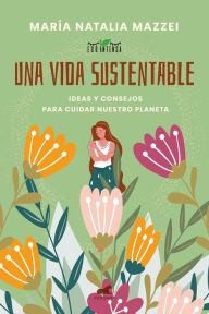 Title: Una vida sustentable: Ideas y consejos para cuidar nuestro planeta, Author: María Natalia Mazzei