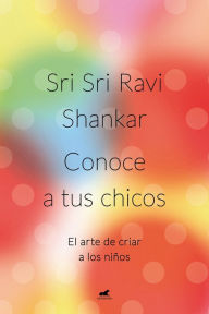 Title: Conoce a tus chicos: El arte de criar a los niños, Author: Sri Sri Ravi Shankar