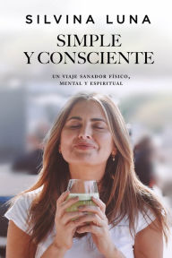Title: Simple y Consciente: Un viaje sanador físico, mental y espiritual, Author: Silvina Luna