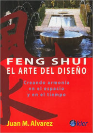 Feng Shui, el arte del diseno/ Feng Shui, The Art of Design : Creando armonia en el espacio y en el tiempo/ Creating Harmony in Space and Time