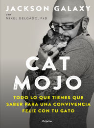 Title: Cat Mojo: Todo lo que tienes que saber para una convivencia feliz con tu gato, Author: Jackson Galaxy