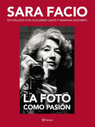 Title: Sara Facio. La foto como pasión, Author: Guillermo Gasió