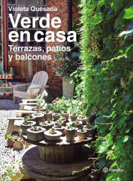 Title: Verde en casa. Terrazas, patios y balcones, Author: Violeta Quesada