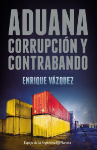 Title: Aduana: Corrupción y contrabando, Author: Enrique Vázquez