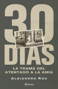 Title: 30 días. La trama del atentado a la AMIA, Author: Alejandro Rúa