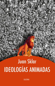Title: Ideologías animadas, Author: Juan Sklar