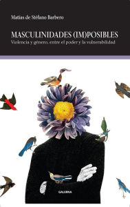 Title: Masculinidades (im)posibles: Violencia y género, entre el poder y la vulnerabilidad, Author: Matías de Stéfano Barbero