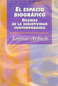 El Espacio Biográfico: Dilemas de la Subjetividad Contemporánea