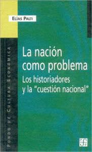 La nacion como problema. Los historiadores y la ''cuestion nacional''