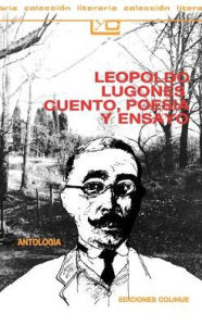 Title: Leopoldo Lugones, Cuento, Poesia y Ensayo: Antologia, Author: Leopoldo Lugones