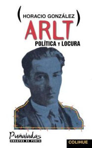 Title: Arlt, Politica y Locura, Author: Horacio Gonzalez