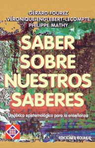 Title: Saber Sobre Nuestros Saberes: Un Lexico Epistemologico Para La Ensenanza, Author: Gerard Fourez