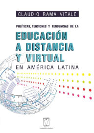 Title: Políticas, tensiones y tendencias de la educación a distancia y virtual en América Latina, Author: Claudio Rama Vitale