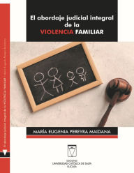 Title: El abordaje judicial integral de la violencia familiar, Author: Maria Eugenia Pereyra Maidana