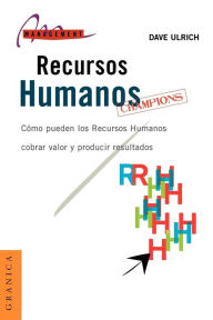 Recursos Humanos Champions : Como Pueden Los Recursos Humanos Crear Valor y Producir Resultados ( Management)