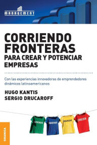 Title: Corriendo Fronteras Para Crear y Potenciar Empresas: Experiencias innovadoras de emprendedores dinámicos latinoamericanos, Author: Hugo Kantis