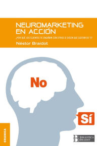 Title: Neuromarketing en acción: Por qué tus clientes te engañan con otros si dicen que gustan de ti, Author: Néstor Braidot