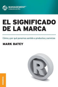 Title: El Significado de La Marca: Como y por que ponemos sentido a productos y servicios, Author: Mark Batey