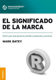 Title: Significado de la marca, El: Como y por que ponemos sentido a productos y servicios, Author: Mark Batey