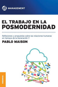 Title: El Trabajo En La Posmodernidad: Reflexiones y propuestas sobre las relaciones humanas en tiempos de la Generación Y, Author: Pablo Maison