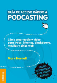 Title: Guía de acceso rápido a podcasting, Author: Mark Harnett