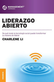 Title: Liderazgo abierto: De que modo la tecnología social puede transformar su manera de liderar, Author: Charlene Li