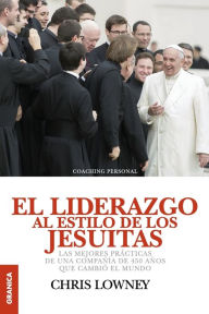 Title: El Liderazgo Al Estilo de Los Jesuitas: Las mejores prÃ¯Â¿Â½cticas de una compaÃ¯Â¿Â½Ã¯Â¿Â½a de 450 aÃ¯Â¿Â½os que cambiÃ¯Â¿Â½ el mundo, Author: Chris Lowney