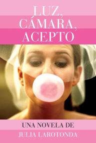 Title: Luz, cámara, acepto, Author: Julia Larotonda