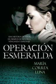 Title: Operación esmeralda: Una historia de amor en tiempos de mentira, venganza y espionaje, Author: María Correa Luna