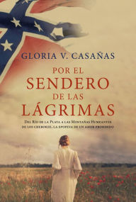 Title: Por el sendero de las lágrimas: Del Río de la Plata a las Montañas Humeantes de los cherokee, Author: Gloria V. Casañas
