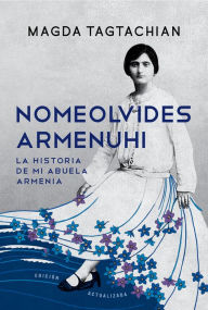 Title: Nomeolvides Armenuhi (Edición actualizada): La historia de mi abuela armenia, Author: Magda Tagtachian