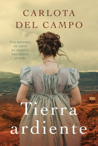 Title: Tierra ardiente: Una historia de amor en tiempos del éxodo jujeño, Author: Carlota Del Campo