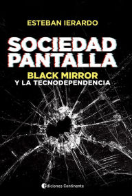 Title: Sociedad Pantalla: Black Mirror y la tecnodependencia, Author: Esteban Ierardo