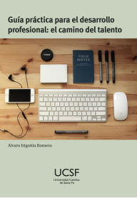 Title: Guía práctica para el desarrollo profesional: El camino del talento, Author: Alvaro Irigoitia Romero