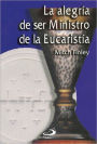 La Alegria De Ser Ministro De La Eucaristia