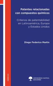 Title: Patentes relacionadas con compuestos químicos: Criterios de patentabilidad en Latinoamérica, Europa y Estados Unidos, Author: Diego Federico Martin