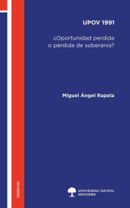 Title: UPOV 1991: ¿Oportunidad perdida o pérdida de soberanía?, Author: Miguel Ángel Rapela