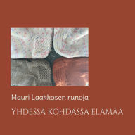 Title: Yhdessï¿½ kohdassa elï¿½mï¿½ï¿½: Mauri Laakkosen runoja, Author: Mauri Laakkonen