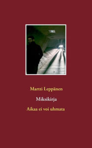 Title: Miksikirja: Aikaa ei voi uhmata, Author: Martti Leppïnen