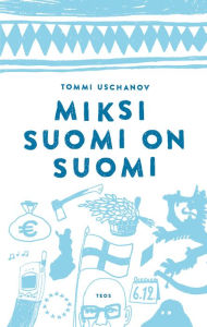 Title: Miksi Suomi on Suomi, Author: Tommi Uschanov