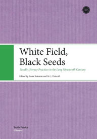 Title: White Field, Black Seeds: Nordic Literacy Practices in the Long Nineteenth Century, Author: Anna Kuismin