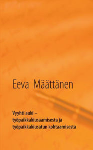 Title: Vyyhti auki: tyï¿½paikkakiusaamisesta ja tyï¿½paikkakiusatun kohtaamisesta, Author: Eeva Mïïttïnen
