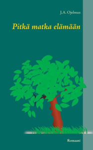 Title: Pitkä matka elämään: Romaani, Author: J a Ojelmus